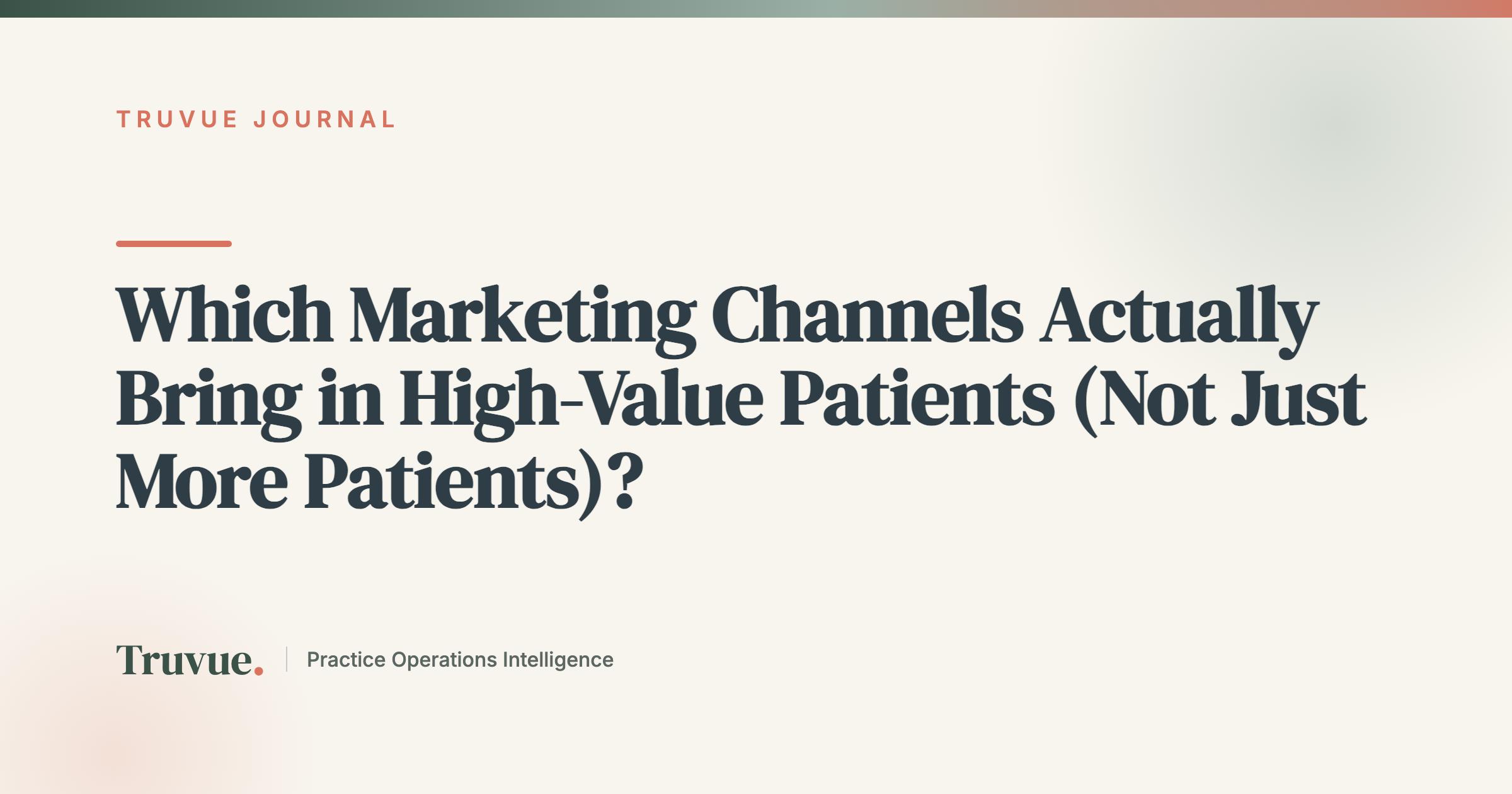 Which Marketing Channels Actually Bring in High-Value Patients (Not Just More Patients)?